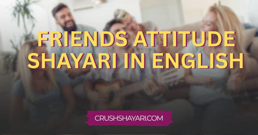 friends attitude shayari in english